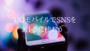 【まとめ】UQモバイルでSNSを上手に使う方法を解説します