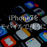 iPhone７をUQモバイルで使うための３つの方法を紹介します