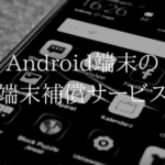 もしもの時の予防線。UQモバイルのAndroid端末補償サービス