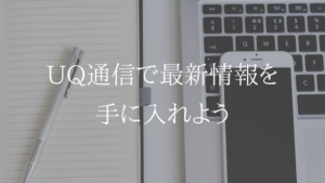 UQ通信でUQモバイルに関するおトクな情報を集めよう
